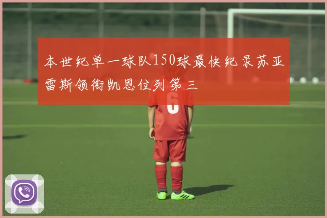本世纪单一球队150球最快纪录苏亚雷斯领衔凯恩位列第三