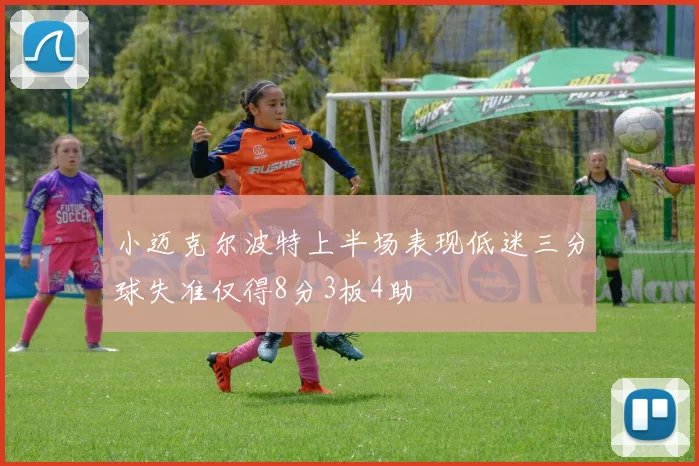 小迈克尔波特上半场表现低迷三分球失准仅得8分3板4助