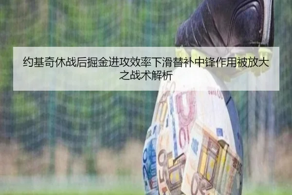 约基奇休战后掘金进攻效率下滑替补中锋作用被放大之战术解析 | SkySports